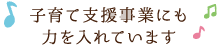 子育て支援事業にも力を入れています